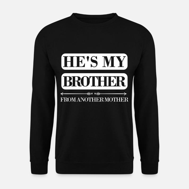 He is my brother from another mother - Unisex Pullover - Schwarz