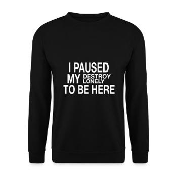 I Paused My Destroy Lonely To Be Here - Unisex Sweatshirt - black - Front - Alina (178cm) & Michal (187cm)