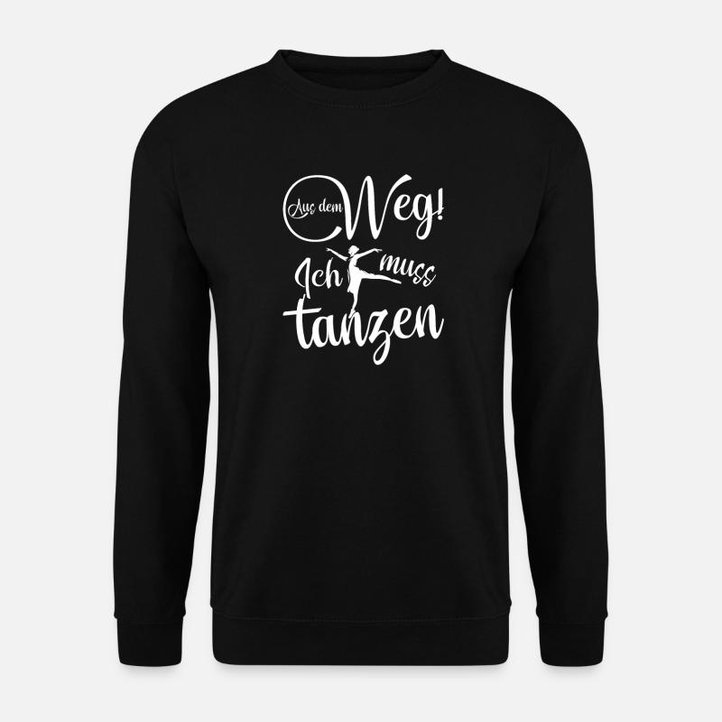 Aus dem Weg ich muss tanzen - Tänzerinnen Tänzer - Unisex Pullover - Schwarz