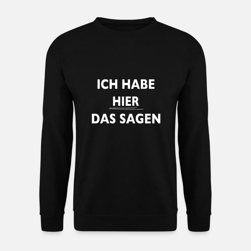 Lustig Witz Ich habe hier das sagen Geschenk Shirt - Unisex Pullover - Schwarz