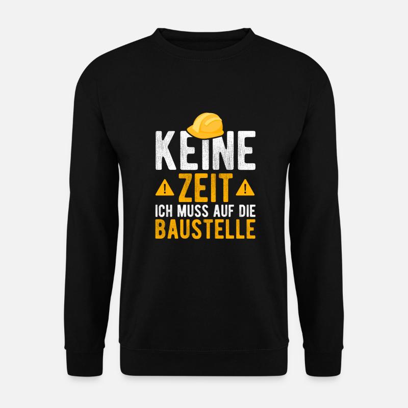 Keine Zeit ich muss auf die Baustelle - Unisex Pullover - Schwarz