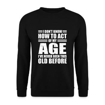 Don't Know How To Act My Age Never Been This Old - Unisex Sweatshirt - black - Front - Alina (178cm) & Michal (187cm)