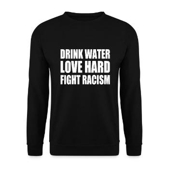 drink water love hard fight racism - Unisex Sweatshirt - black - Front - Alina (178cm) & Michal (187cm)