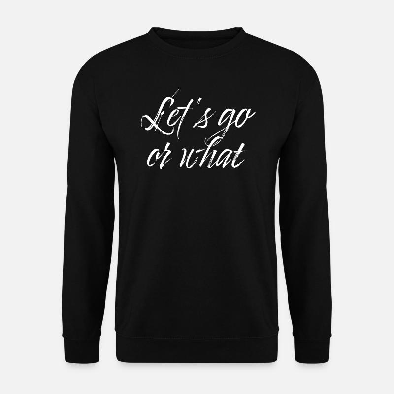 Lets go or what - Unisex Sweatshirt - black