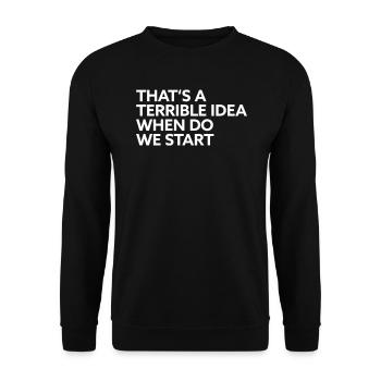 That s a terrible Idea when do we start - Unisex Pullover - Schwarz - Vorne - Alina (178cm) & Michal (187cm)