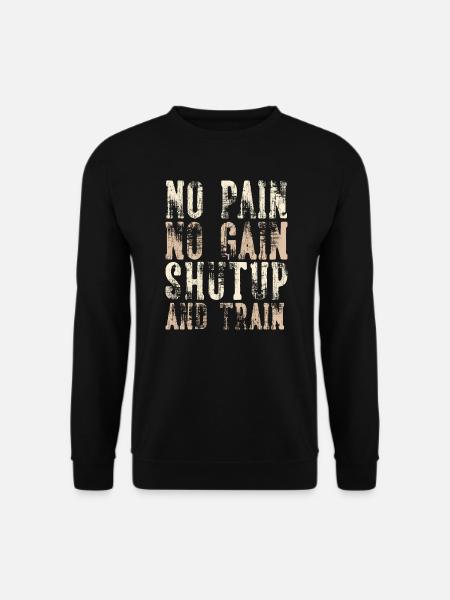 NO PAIN NO GAIN SHUT UP AND TRAIN - Unisex Pullover - Schwarz