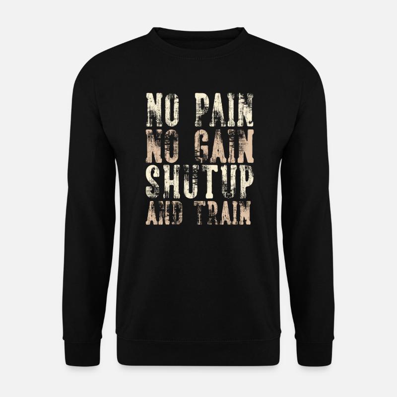 NO PAIN NO GAIN SHUT UP AND TRAIN - Unisex Sweatshirt - black