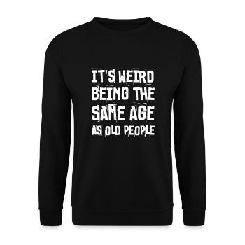 It's Weird Being The Same Age As Old People Funny - Unisex Sweatshirt - black - Front - Alina (178cm) & Michal (187cm)
