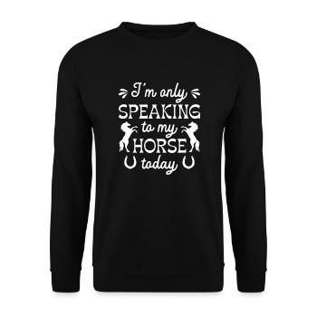I’m Only Speaking To My Horse Today - Unisex Sweatshirt - black - Front - Alina (178cm) & Michal (187cm)