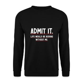 Admit It Life Would Be Boring Without Me - Unisex Sweatshirt - black - Front - Alina (178cm) & Michal (187cm)