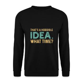 That's A Horrible Idea. What Time? - Unisex Sweatshirt - black - Front - Alina (178cm) & Michal (187cm)