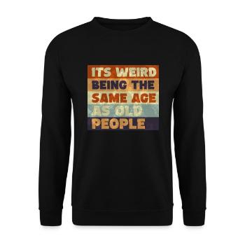Its weird being the same age as old people - Unisex Sweatshirt - black - Front - Alina (178cm) & Michal (187cm)