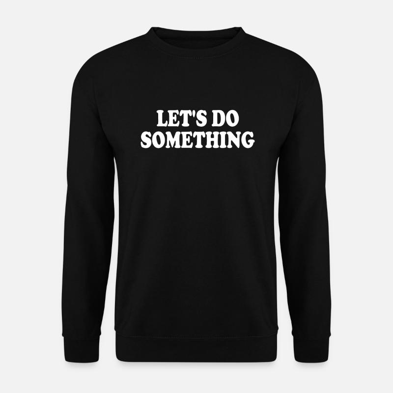 lets do something - Unisex Sweatshirt - black