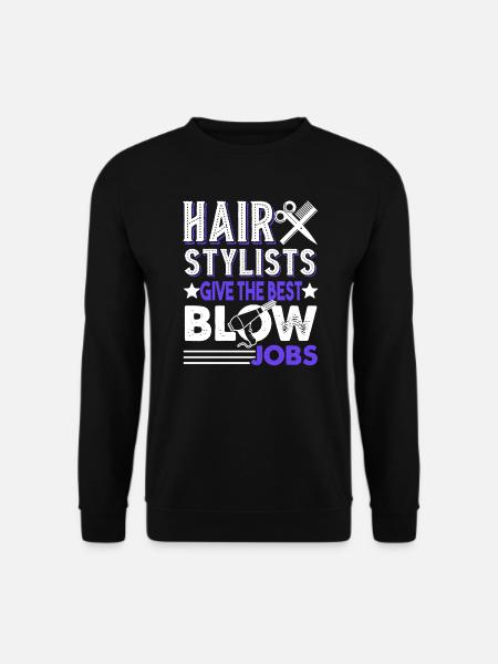 Hair Stylist Hair Stylists Give The Best Blow Jobs - Unisex Sweatshirt - black