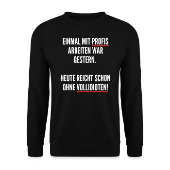Einmal mit Profis arbeiten war Früher ohne Idioten - Unisex Sweatshirt - black - Front - Alina (178cm) & Michal (187cm)