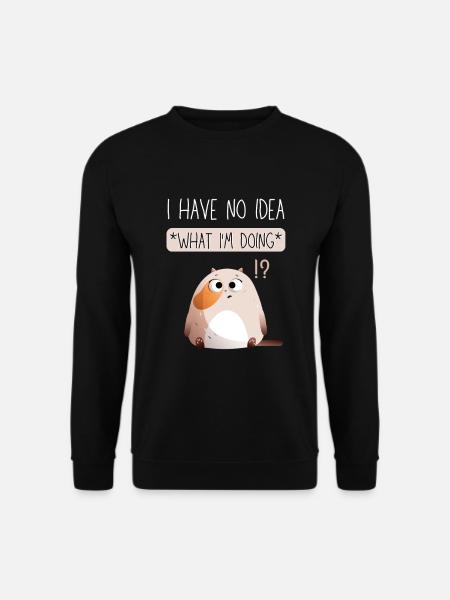 I Have No Idea What I'm Doing. Black Version. - Unisex Sweatshirt - black