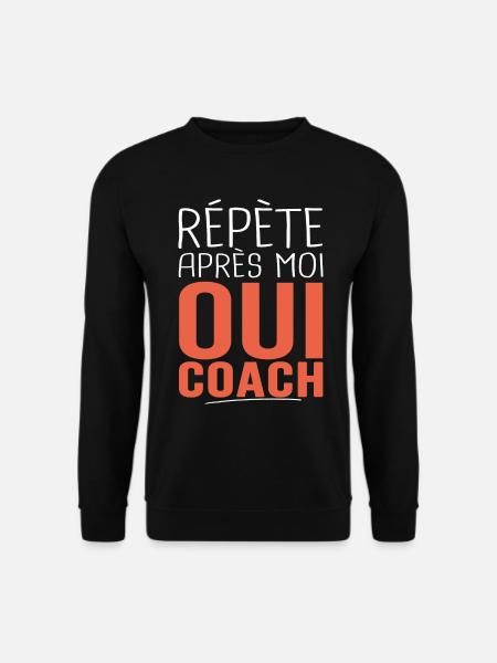 répète après moi oui coach Cadeau Humour coach - Sweat-shirt Unisexe - noir