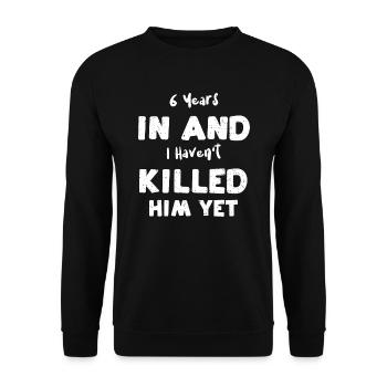 6 Years In And I Haven't Killed... - Unisex Sweatshirt - black - Front - Alina (178cm) & Michal (187cm)