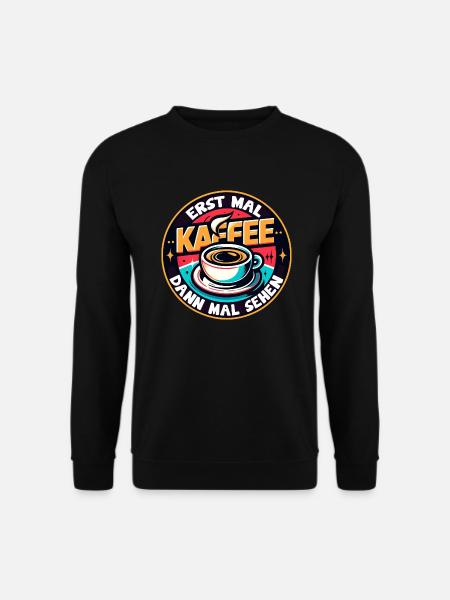 Erst mal Kaffee - dann mal sehen Kaffeemotiv - Unisex Pullover - Schwarz