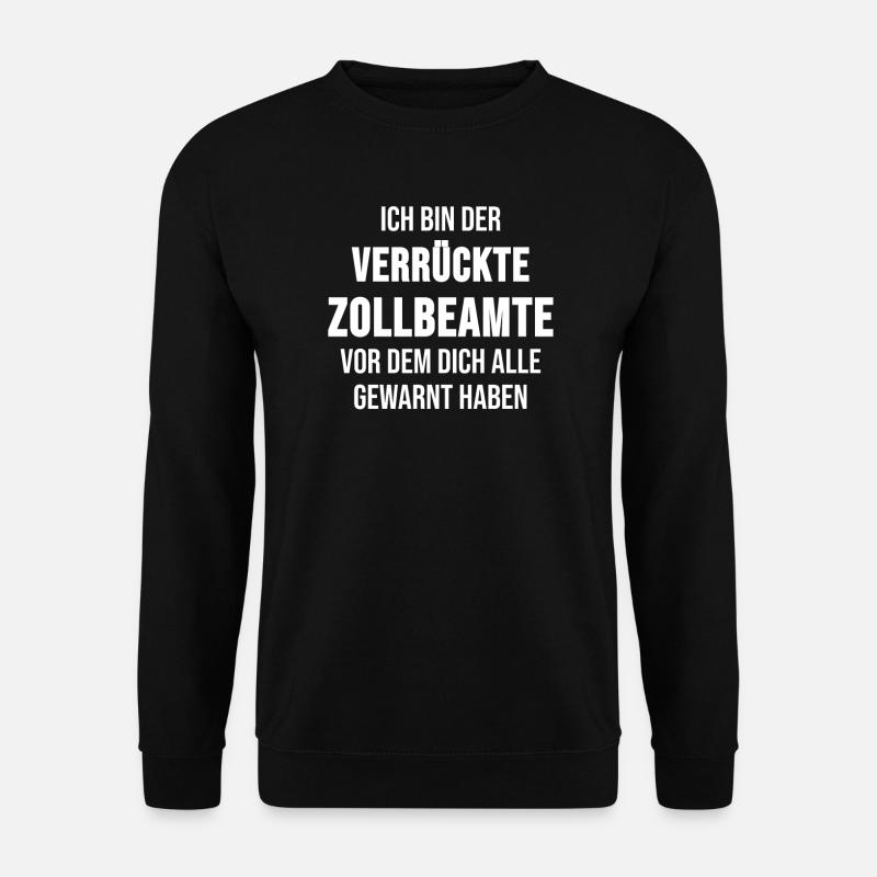 Zollbeamter Zoll Beruf Arbeit Verrücktes Geschenk - Unisex Pullover - Schwarz