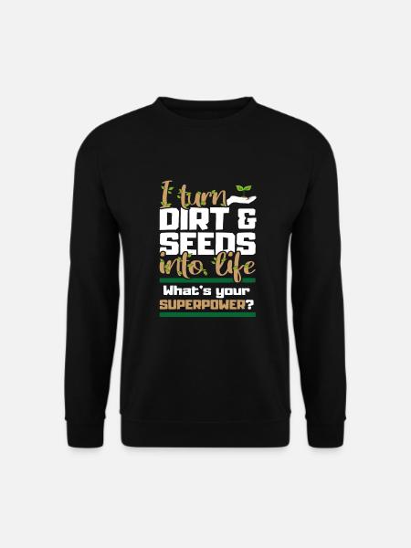 Ich verwandle Dreck und Samen in Leben Garten - Unisex Pullover - Schwarz