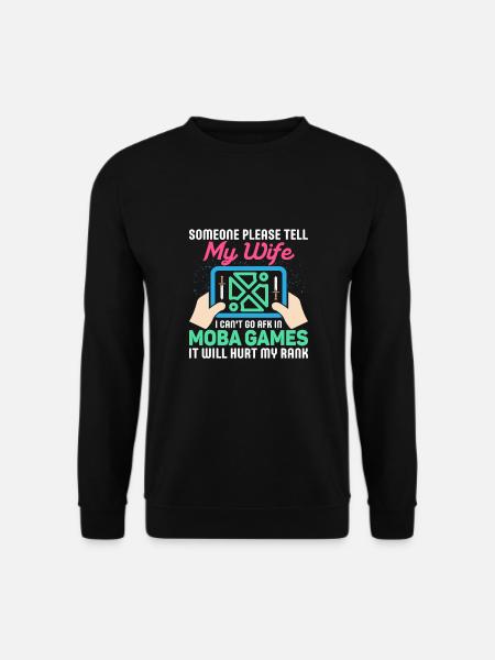 Someone Tell My Wife I Can't Go AFK in Moba Games - Unisex Sweatshirt - black