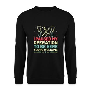 I Paused My Operation To Be Here You're Welcome Su - Unisex Sweatshirt - black - Front - Alina (178cm) & Michal (187cm)