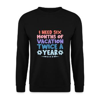 I Need Six Months Of Vacation Twice A Year Sarcasm - Unisex Sweatshirt - black - Front - Alina (178cm) & Michal (187cm)