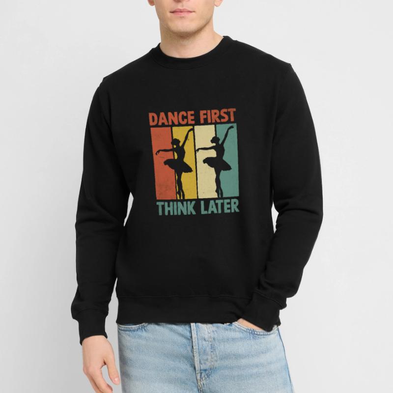 Dance First Think Later For Dancing Dancer Unisex Sweatshirt