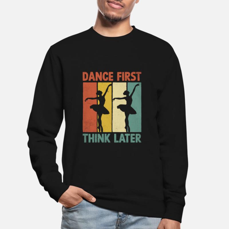 Dance First Think Later For Dancing Dancer Unisex Sweatshirt