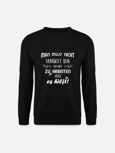 Lustiger Spruch Job Büro Arbeit Arbeiten Verrückt - Unisex Pullover - Schwarz