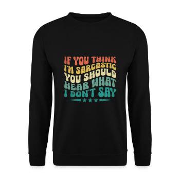 If You Think I'm Sarcastic You Should Hear What I - Unisex Sweatshirt - black - Front - Alina (178cm) & Michal (187cm)