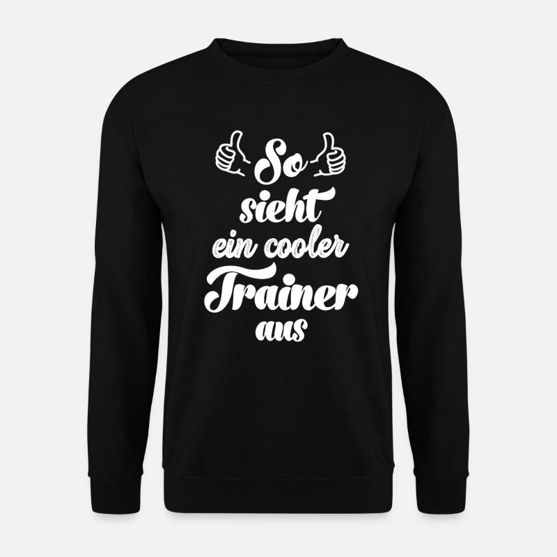 So sieht ein cooler Trainer aus Mannschaft Sport - Unisex Pullover - Schwarz