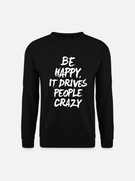 Be happy it drives people crazy - Unisex Pullover - Schwarz