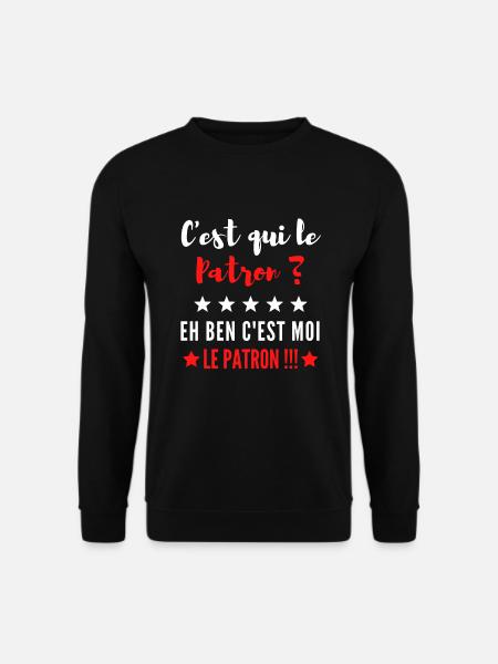 C'est qui le Patron ? eh ben c'est moi le Patron ! - Sweat-shirt Unisexe - noir