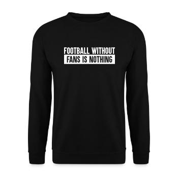 Football without fans is nothing - Unisex Pullover - Schwarz - Vorne - Alina (178cm) & Michal (187cm)