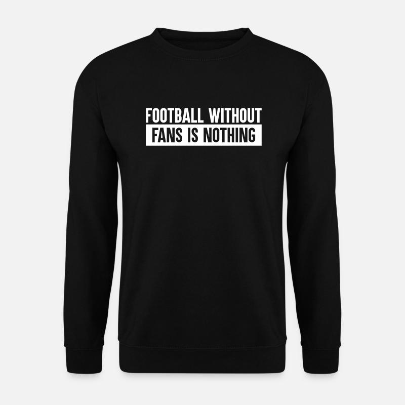 Football without fans is nothing - Unisex Pullover - Schwarz