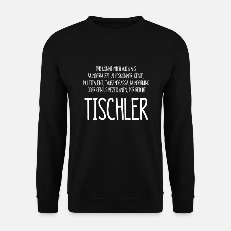Der Tischler – ein Alleskönner, Genie, Multitalent - Unisex Pullover - Schwarz