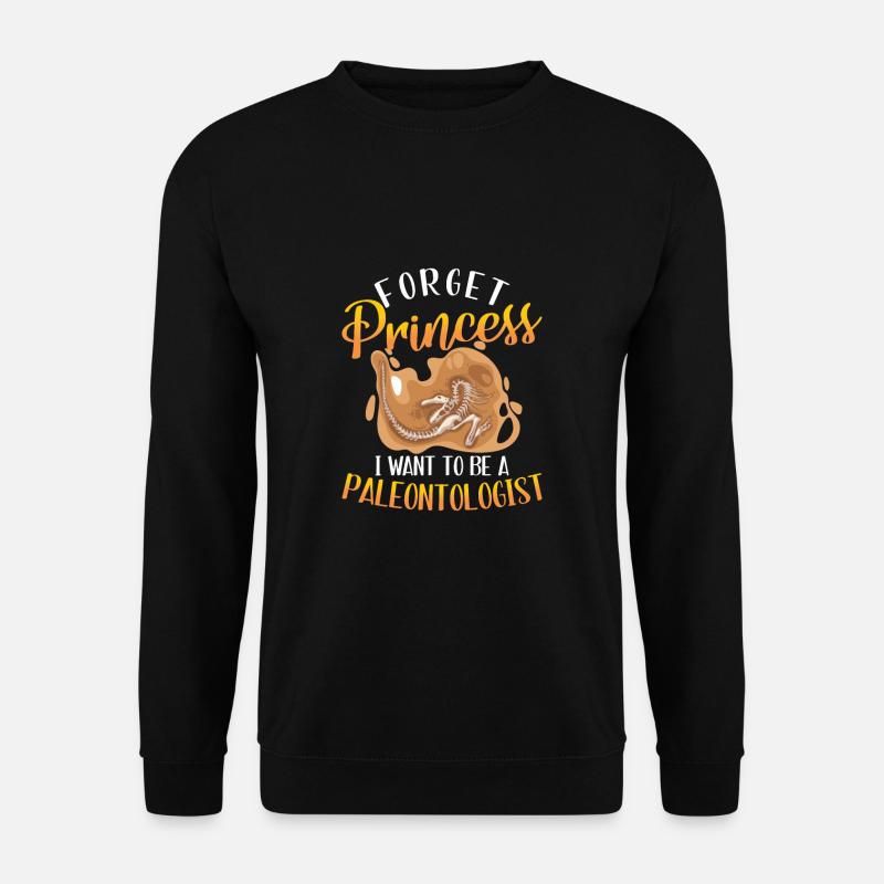 Forget Princess I Want To Be A Paleontologe - Unisex Pullover - Schwarz
