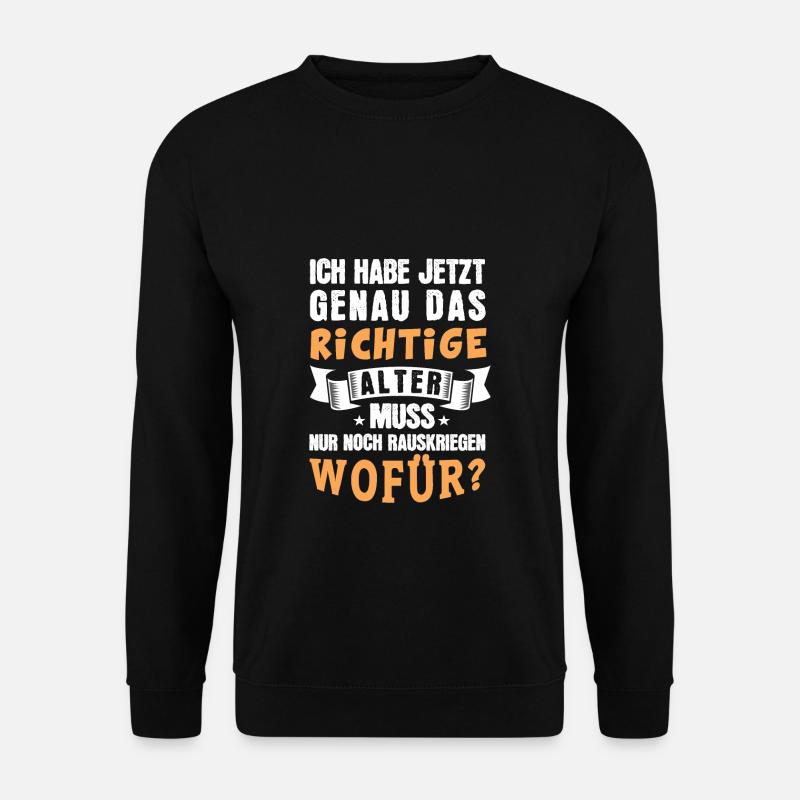 Ich habe jetzt genau das richtige Alter. Muss nur - Unisex Pullover - Schwarz