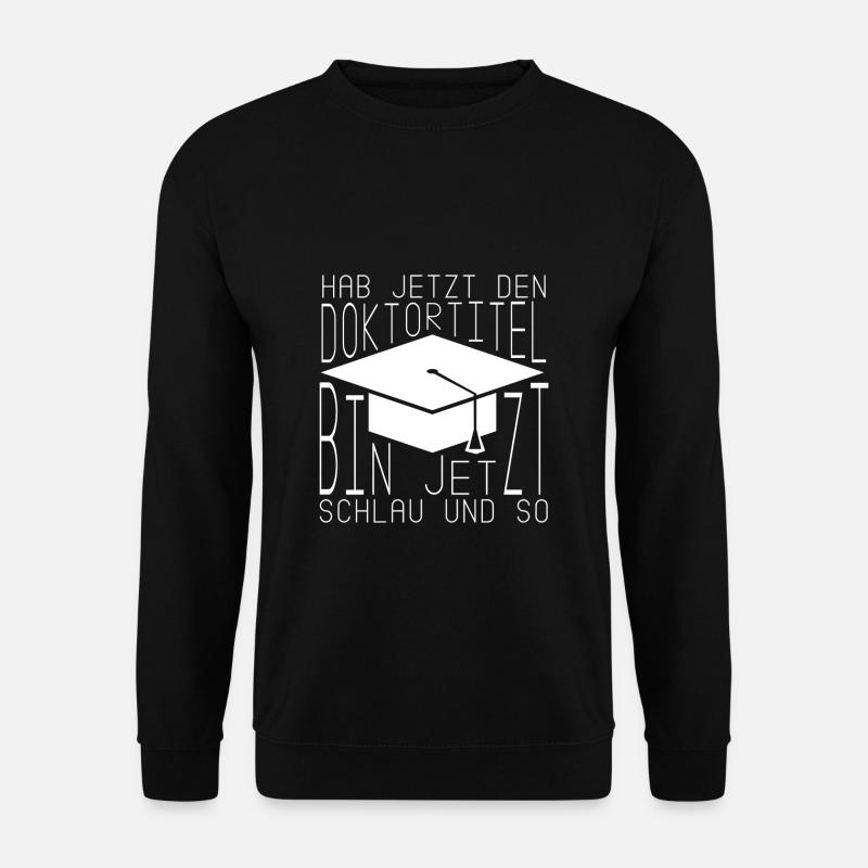 Hab jetzt den Doktortitel Promotion Doktor - Unisex Pullover - Schwarz