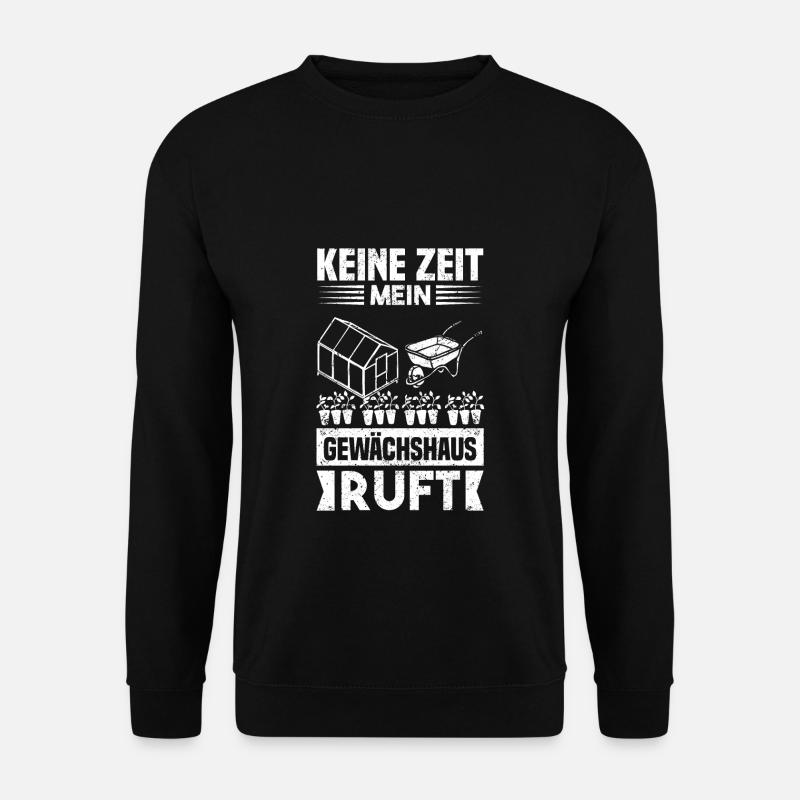 Keine Zeit Mein Gewächshaus Ruft Gärtner Gartenbau - Unisex Pullover - Schwarz