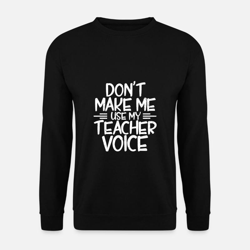 Don't Make Me Use My Teacher Voice! Lieblingslehre - Unisex Pullover - Schwarz