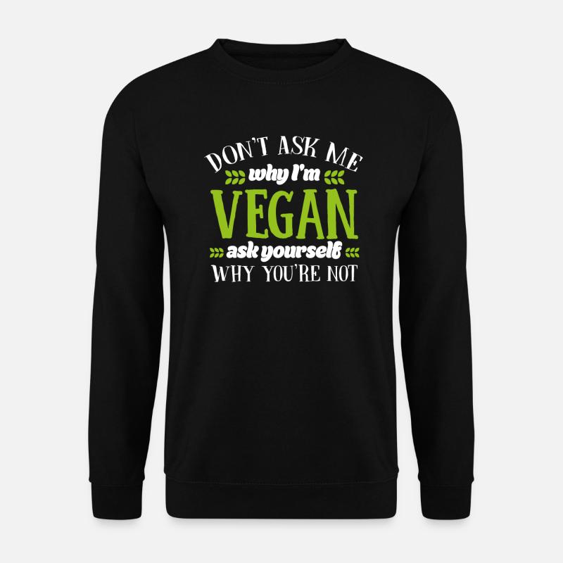 Do not ask me why I'm vegan - vegan gift - Unisex Sweatshirt - black