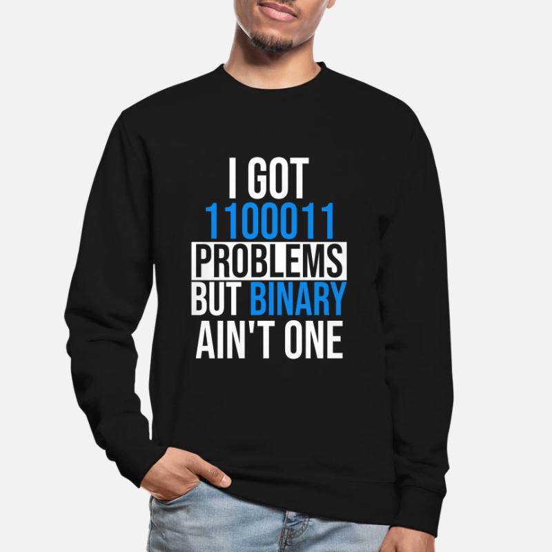 I got 99 problems but binary ain't one Unisex Pullover