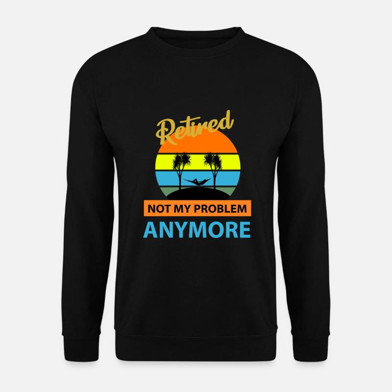 Retired Not My Problem Anymore - Rente - Unisex Pullover - Schwarz