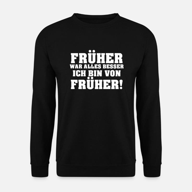 Früher War Alles Besser Ich Bin Von Früher! - Unisex Pullover - Schwarz