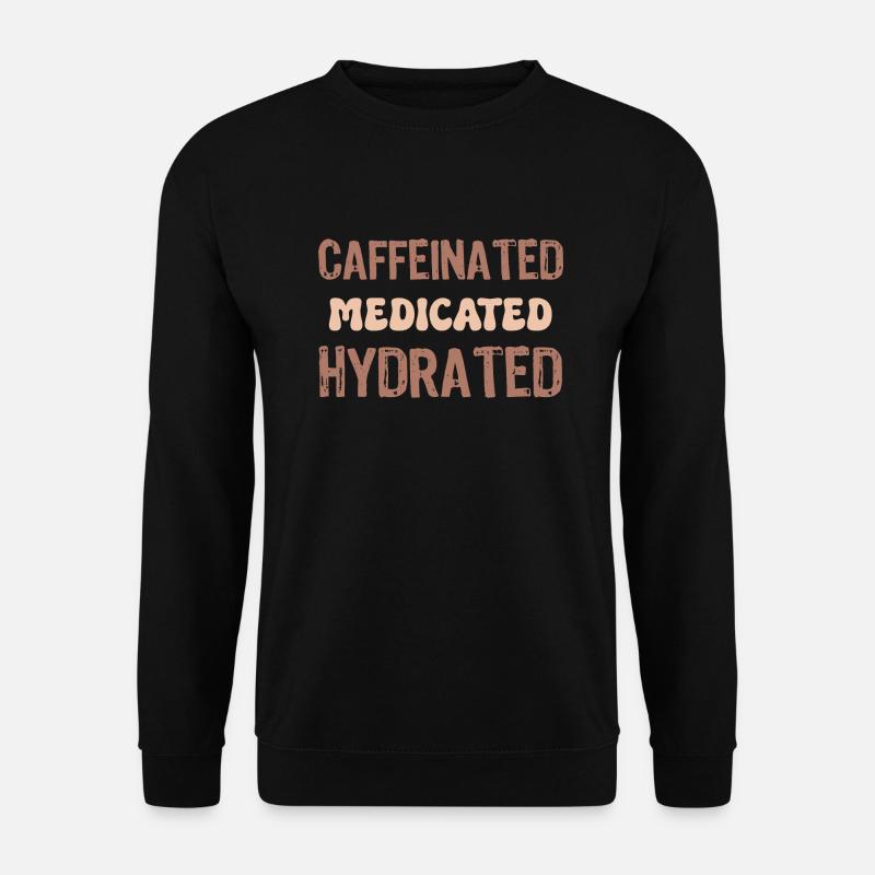caffeinated medicated hydrated - Unisex Sweatshirt - black