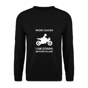 Work sucks I am gonna motorcycling motorcyclist - Unisex Sweatshirt - black - Front - Alina (178cm) & Michal (187cm)