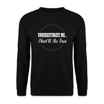 Underestimate Me That'll Be Fun - Unisex Sweatshirt - black - Front - Alina (178cm) & Michal (187cm)